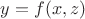 $y=f(x,z)$
