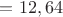 $=12,64$