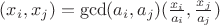 $(x_i,x_j)=\gcd(a_i,a_j)(\frac{x_i}{a_i},\frac{x_j}{a_j})$