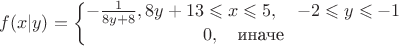 $$f(x|y) = \left\{\begin{matrix}
-\frac{1}{8y+8}, 8y+13 \leqslant x \leqslant 5, \quad -2 \leqslant y \leqslant -1\\ 
0, \quad \text{иначе}
\end{matrix}\right.$$