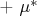 + \mu^*