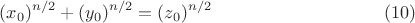 $$(x_0)^{n/2}+( y_0)^{n/2} = (z_0)^{n/2}     \eqno (10)$$