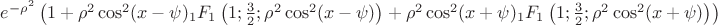 $e^{-\rho ^2}\left(1+\rho ^2\cos ^2(x-\psi ) _1F_1\left(1;\frac{3}{2};\rho ^2 \cos ^2(x-\psi )\right)+\rho ^2\cos ^2(x+\psi ) _1F_1\left(1;\frac{3}{2};\rho ^2 \cos ^2(x+\psi )\right)\right)$ $e^{-\rho ^2}\left(1+\rho ^2\cos ^2(x-\psi ) _1F_1\left(1;\frac{3}{2};\rho ^2 \cos ^2(x-\psi )\right)+\rho ^2\cos ^2(x+\psi ) _1F_1\left(1;\frac{3}{2};\rho ^2 \cos ^2(x+\psi )\right)\right)$