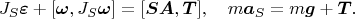 $$J_S\boldsymbol \varepsilon+[\boldsymbol\omega,J_S\boldsymbol\omega]=[\boldsymbol{SA},\boldsymbol T],\quad m\boldsymbol a_S=m\boldsymbol g+\boldsymbol T.$$