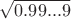 $\sqrt{0.99...9}$
