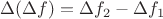 $\Delta(\Delta f)=\Delta f_2-\Delta f_1$
