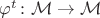 $\varphi^{t} \colon \mathcal{M} \to \mathcal{M}$ $\varphi^{t} \colon \mathcal{M} \to \mathcal{M}$