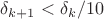 $\delta_{k+1} < \delta_{k}/10$
