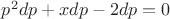 $p^2dp+xdp-2dp=0$