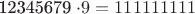 12345679  \cdot  9 = 111111111