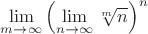 $\lim\limits_{m\to\infty}\left (\lim\limits_{n\to\infty} \sqrt[m] n\right)^n$