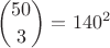 $$
\binom{50}{3}=140^2
$$
