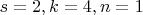 $s = 2, k = 4, n = 1$