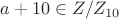 $a+10 \in Z/Z_{10}$