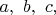 $a,\ b,\ c,\ $