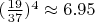 $(\frac {19}{37})^4\approx 6.95%$