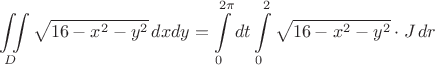 $$\iint\limits_D \sqrt{16-x^2-y^2}\,dxdy = \int\limits_0^{2\pi}dt\int\limits_0^2\sqrt{16-x^2-y^2}\cdot J\,dr$$