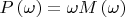 $P\left(\omega\right)=\omega M\left(\omega\right)$