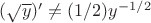 $(\sqrt y)' \ne (1/2)y^{-1/2}$
