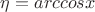 $\eta=arccosx$