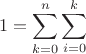 $$
1 = \sum\limits_{k = 0}^n {\sum\limits_{i = 0}^k {} } 
$$