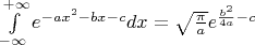 $\[\int\limits_{ - \infty }^{ + \infty } {{e^{ - a{x^2} - bx - c}}} dx = \sqrt {\frac{\pi }{a}} {e^{\frac{{{b^2}}}{{4a}} - c}}\]$