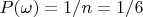 $P(\omega)=1/n=1/6$