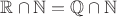$\mathbb{R}\cap \mathbb{N} =  \mathbb{Q}\cap \mathbb{N}$