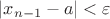 $\left|x_{n-1}-a\right|<\varepsilon$