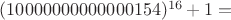 $(10000000000000154)^{16}+1 =$