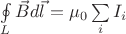 $\ointop\limits_L \vec B d\vec l = \mu_0 \sum\limits_i I_i$