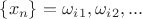 $\{x_n\} = \omega_i_1, \omega_i_2, ...$