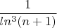 $$\frac{1}{ln^3(n+1)}$$