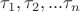 $\tau_1,\tau_2,...\tau_n$