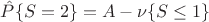 $\hat P\{S = 2\} = A - \nu\{S \le 1\}$
