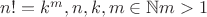 $n!=k^m, n,k,m \in \mathbb{N}б m>1$