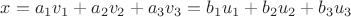 $x=a_1 v_1+a_2 v_2+a_3 v_3=b_1 u_1+b_2 u_2+b_3 u_3$