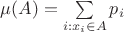 $\mu(A) = \sum\limits_{i: x_i \in A} p_i$