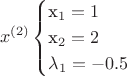 $$
x^{(2)} \begin{cases}
$x_1=1$\\
$x_2=2$\\
\lambda_1=-0.5}
\end{cases}
$$