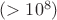 $(>10^8)$
