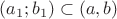 $(a_1;b_1) \subset (a,b)$