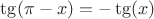 $\tg(\pi -x)=-\tg(x)$