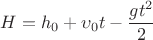 $$H=h_0+\upsilon_0t-\frac{gt^2}{2}$$