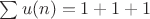$\sum u(n) = 1+1+1$