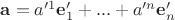$\mathbf a=a'^1\mathbf e'_1+...+a'^n\mathbf e'_n$