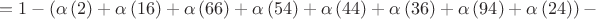 $$=1-\left( \alpha \left(2 \right)+\alpha \left(16 \right)+\alpha \left(66 \right)+\alpha \left(54 \right)+\alpha \left(44 \right)+\alpha \left(36 \right)+\alpha \left(94 \right)+\alpha \left(24 \right)\right)-$$