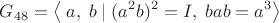 $$G_{48}=\left\langle\;a,\;b\;|\;(a^2b)^2=I,\;bab=a^3\right\rangle$$