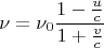 $$\nu=\nu_0\frac{1-\frac uc}{1+\frac vc}$$