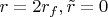 $r=2r_f, \tilde r=0$