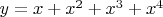 $y = x + x^2 + x^3 + x^4$